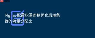 nginx 配置权重参数优化后端集群的流量分配比