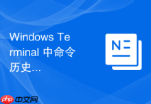 Windows Terminal 中命令历史记录大小怎么修改以保存更多命令