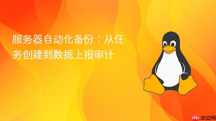 服务器自动化备份:从任务创建到数据上报审计