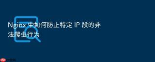 nginx 中如何防止特定 ip 段的非法爬虫行为