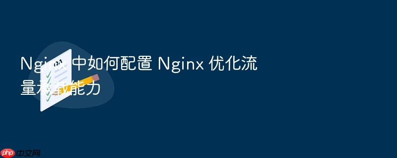 nginx 中如何配置 nginx 优化流量承载能力