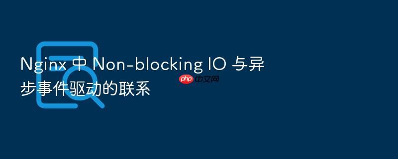 nginx 中 non-blocking io 与异步事件驱动的联系