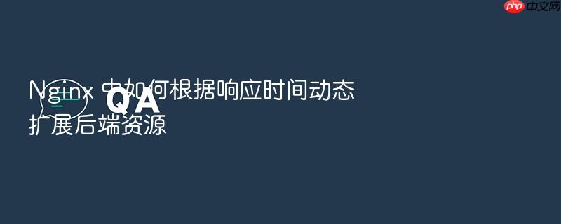 nginx 中如何根据响应时间动态扩展后端资源