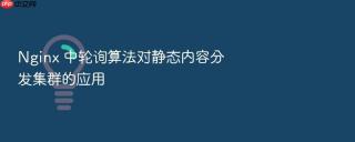 nginx 中轮询算法对静态内容分发集群的应用