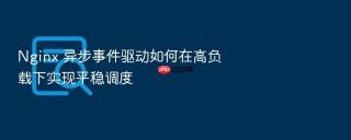 nginx 异步事件驱动如何在高负载下实现平稳调度