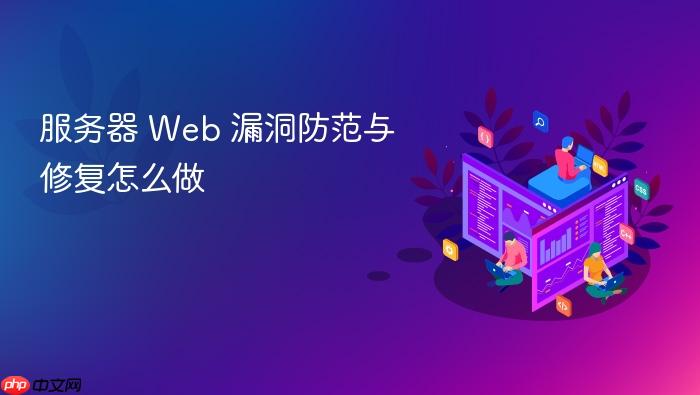 服务器 web 漏洞防范与修复怎么做