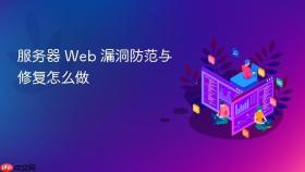 服务器 web 漏洞防范与修复怎么做