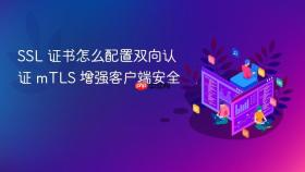 SSL 证书怎么配置双向认证 mTLS 增强客户端安全