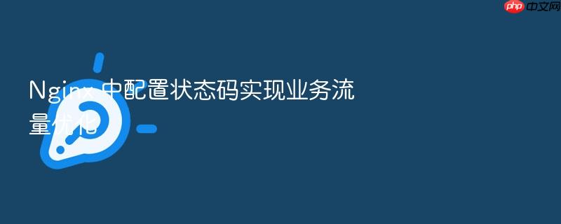 nginx 中配置状态码实现业务流量优化