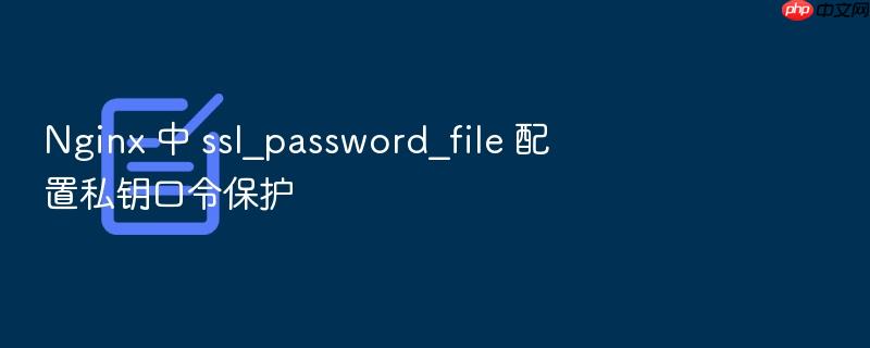 nginx 中 ssl_password_file 配置私钥口令保护
