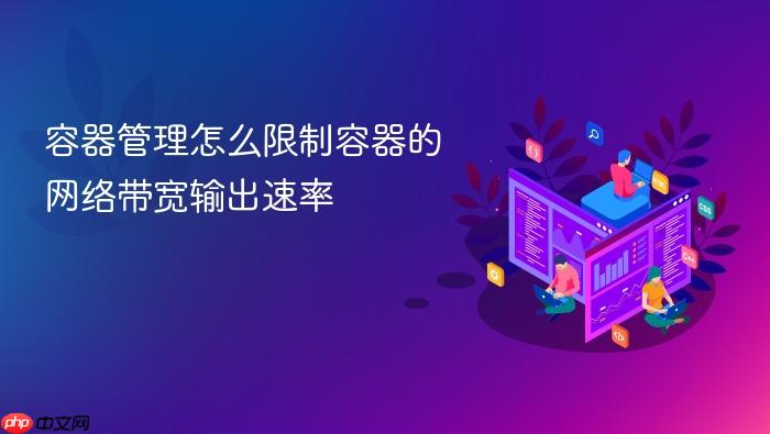 容器管理怎么限制容器的网络带宽输出速率