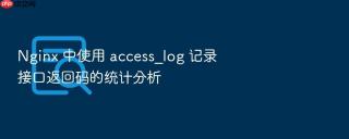 nginx 中使用 access_log 记录接口返回码的统计分析