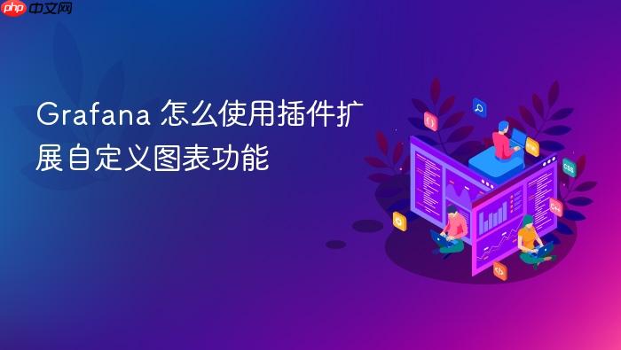 grafana 怎么使用插件扩展自定义图表功能