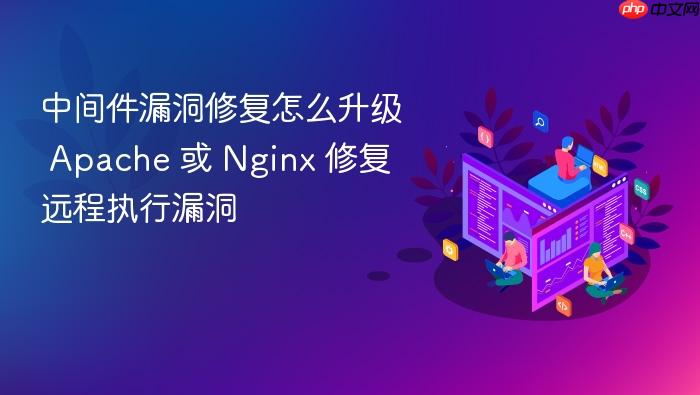 中间件漏洞修复怎么升级 apache 或 nginx 修复远程执行漏洞