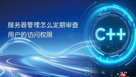服务器管理怎么定期审查用户的访问权限