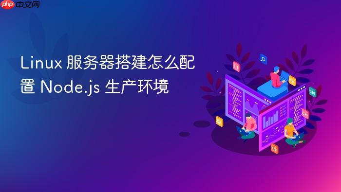 linux 服务器搭建怎么配置 node.js 生产环境