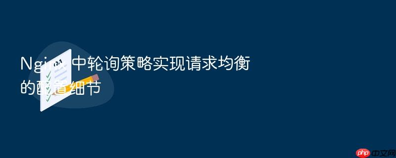 nginx 中轮询策略实现请求均衡的配置细节