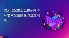 防火墙配置怎么在多网卡环境中配置独立的过滤规则