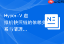 Hyper-V 虚拟机快照链的依赖关系与清理