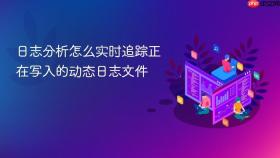 日志分析怎么实时追踪正在写入的动态日志文件