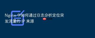 nginx 中如何通过日志分析定位突发流量的 ip 来源