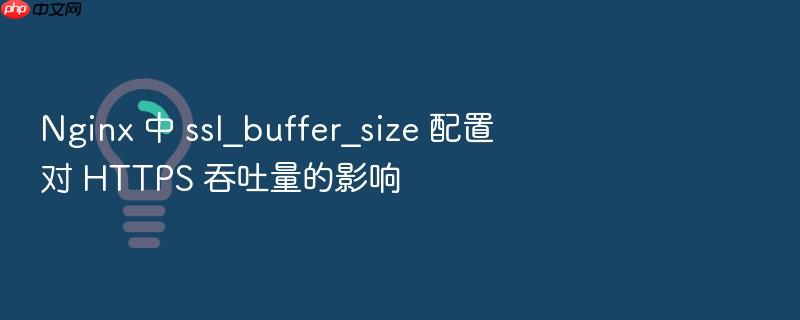 nginx 中 ssl_buffer_size 配置对 https 吞吐量的影响