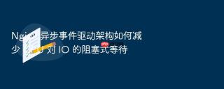 nginx 异步事件驱动架构如何减少 cpu 对 io 的阻塞式等待
