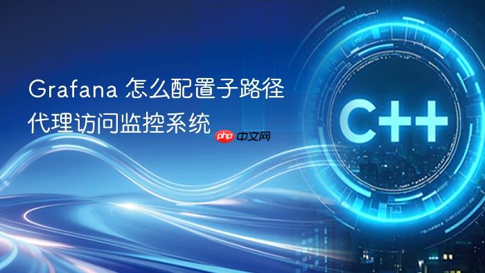 grafana 怎么配置子路径代理访问监控系统