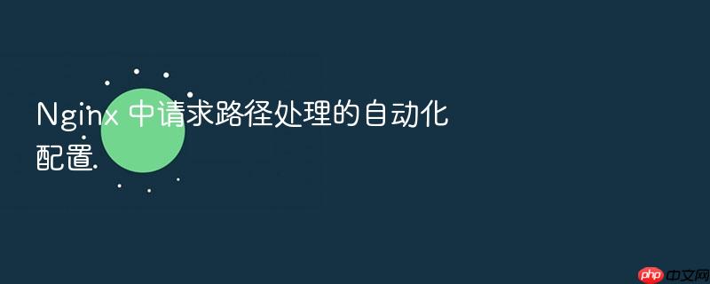 nginx 中请求路径处理的自动化配置