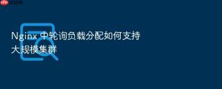 nginx 中轮询负载分配如何支持大规模集群
