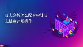 日志分析怎么配合审计日志排查违规操作