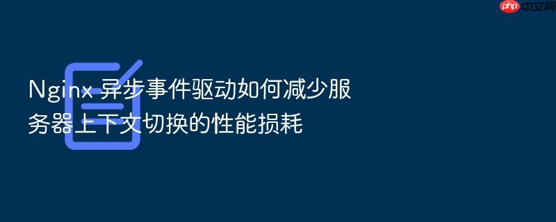 nginx 异步事件驱动如何减少服务器上下文切换的性能损耗