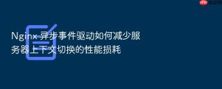 nginx 异步事件驱动如何减少服务器上下文切换的性能损耗