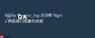 nginx 中 error_log 对诊断 nginx 网络接口阻塞的依据