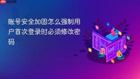 账号安全加固怎么强制用户首次登录时必须修改密码