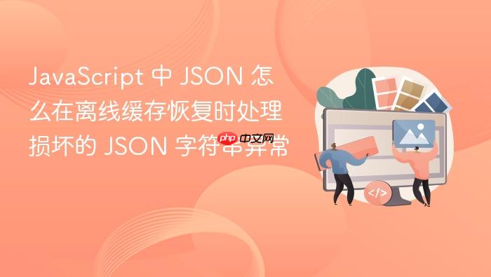 javascript 中 json 怎么在离线缓存恢复时处理损坏的 json 字符串异常