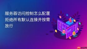 服务器访问控制怎么配置拒绝所有默认连接并按需放行