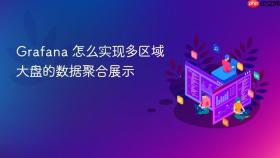Grafana 怎么实现多区域大盘的数据聚合展示