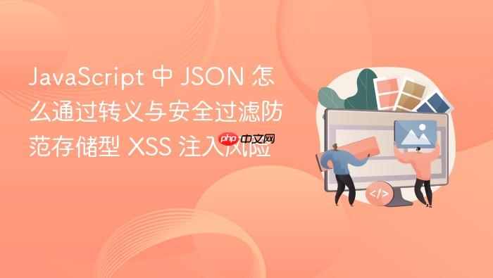 javascript 中 json 怎么通过转义与安全过滤防范存储型 xss 注入风险