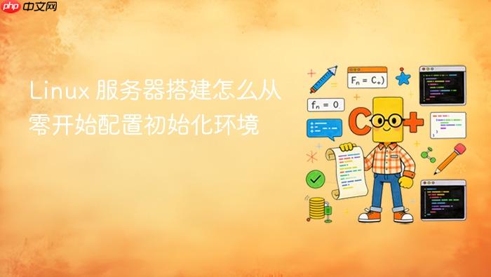 linux 服务器搭建怎么从零开始配置初始化环境