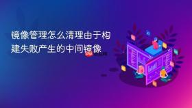 镜像管理怎么清理由于构建失败产生的中间镜像