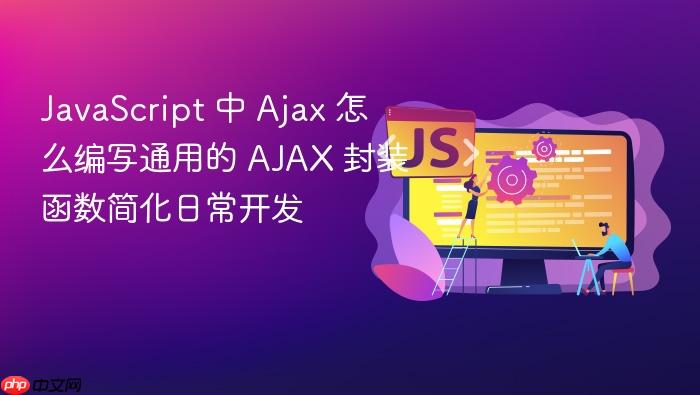 javascript 中 ajax 怎么编写通用的 ajax 封装函数简化日常开发