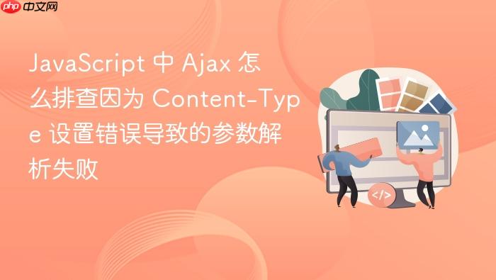 javascript 中 ajax 怎么排查因为 content-type 设置错误导致的参数解析失败