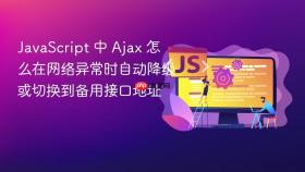 javascript 中 ajax 怎么在网络异常时自动降级或切换到备用接口地址