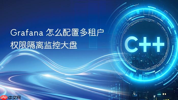 grafana 怎么配置多租户权限隔离监控大盘