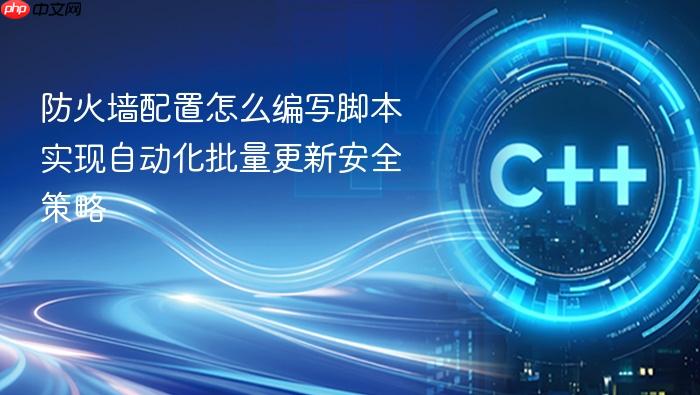 防火墙配置怎么编写脚本实现自动化批量更新安全策略