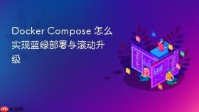 Docker Compose 怎么实现蓝绿部署与滚动升级