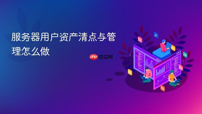 服务器用户资产清点与管理怎么做