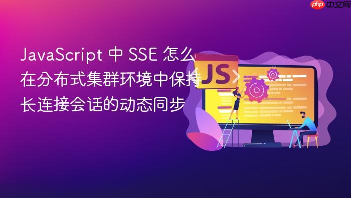 javascript 中 sse 怎么在分布式集群环境中保持长连接会话的动态同步