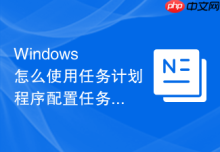Windows 怎么使用任务计划程序配置任务在指定的结束日期失效